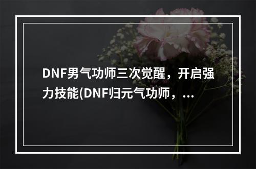 DNF男气功师三次觉醒，开启强力技能(DNF归元气功师，超能力全开)