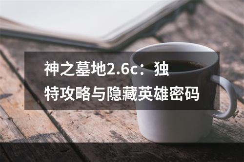 神之墓地2.6c：独特攻略与隐藏英雄密码