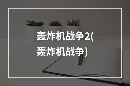 轰炸机战争2(轰炸机战争)