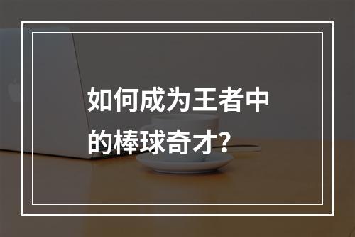 如何成为王者中的棒球奇才？