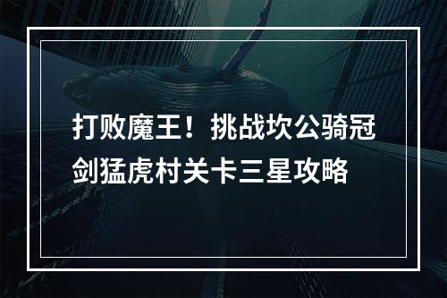 打败魔王！挑战坎公骑冠剑猛虎村关卡三星攻略