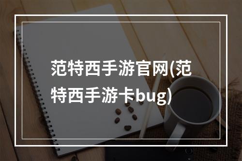 范特西手游官网(范特西手游卡bug)