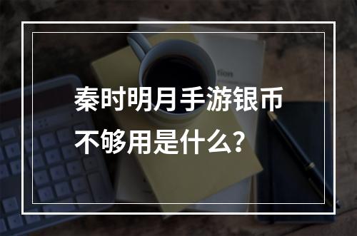 秦时明月手游银币不够用是什么？