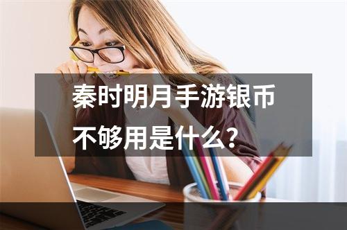 秦时明月手游银币不够用是什么？