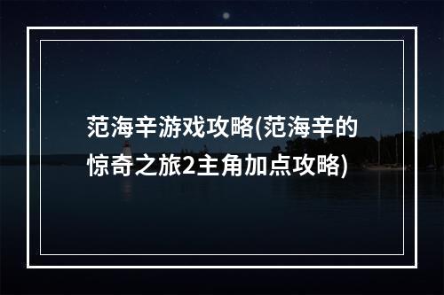 范海辛游戏攻略(范海辛的惊奇之旅2主角加点攻略)