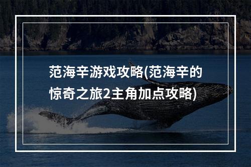 范海辛游戏攻略(范海辛的惊奇之旅2主角加点攻略)