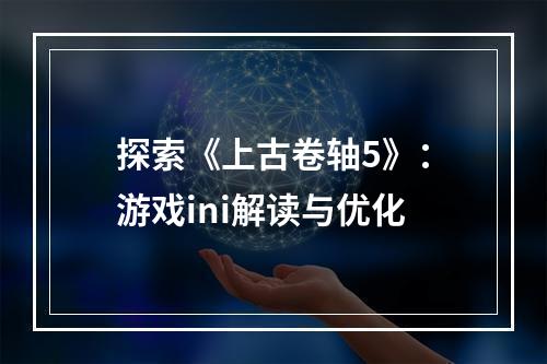 探索《上古卷轴5》：游戏ini解读与优化