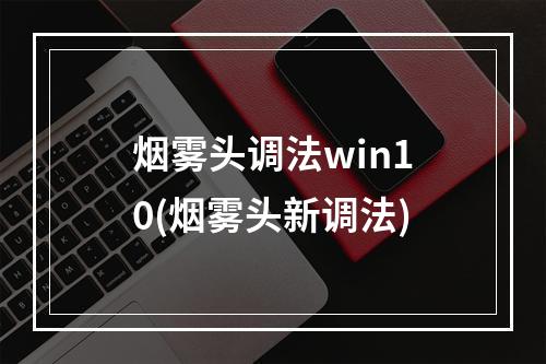 烟雾头调法win10(烟雾头新调法)