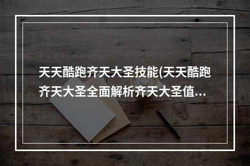 天天酷跑齐天大圣技能(天天酷跑齐天大圣全面解析齐天大圣值得入手吗)