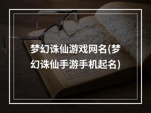 梦幻诛仙游戏网名(梦幻诛仙手游手机起名)