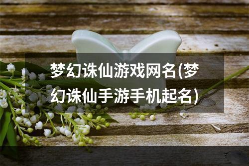 梦幻诛仙游戏网名(梦幻诛仙手游手机起名)