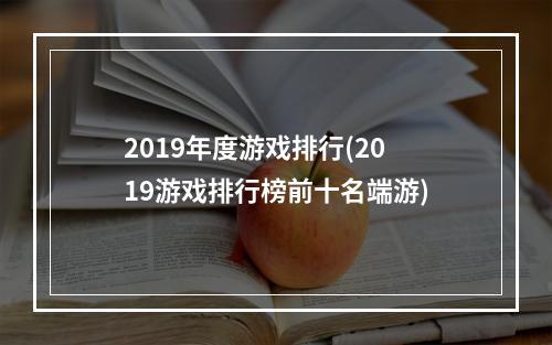 2019年度游戏排行(2019游戏排行榜前十名端游)