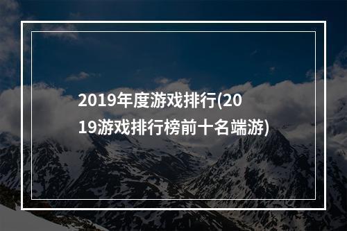 2019年度游戏排行(2019游戏排行榜前十名端游)