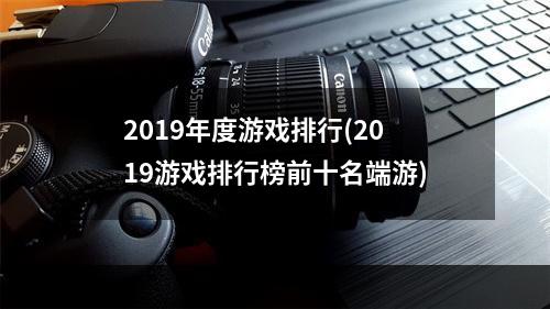 2019年度游戏排行(2019游戏排行榜前十名端游)