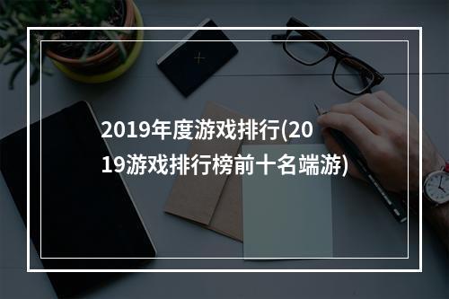 2019年度游戏排行(2019游戏排行榜前十名端游)