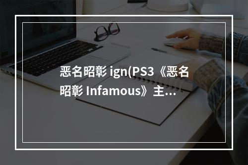 恶名昭彰 ign(PS3《恶名昭彰 Infamous》主线图文流程攻略)