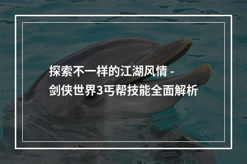 探索不一样的江湖风情 - 剑侠世界3丐帮技能全面解析