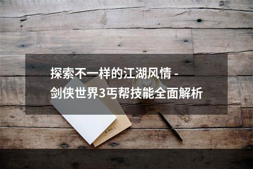 探索不一样的江湖风情 - 剑侠世界3丐帮技能全面解析