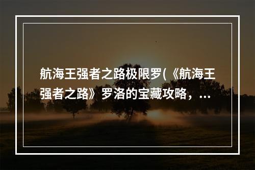 航海王强者之路极限罗(《航海王强者之路》罗洛的宝藏攻略，金白星 红发白星)