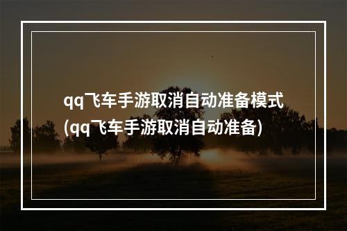 qq飞车手游取消自动准备模式(qq飞车手游取消自动准备)