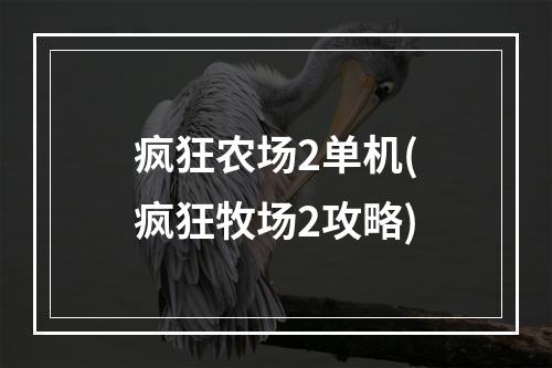 疯狂农场2单机(疯狂牧场2攻略)