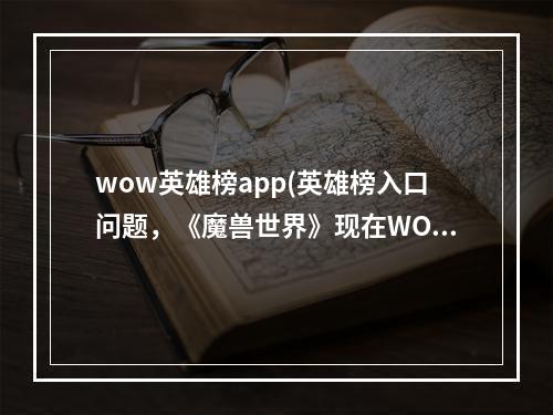 wow英雄榜app(英雄榜入口问题，《魔兽世界》现在WOW英雄榜怎么进)