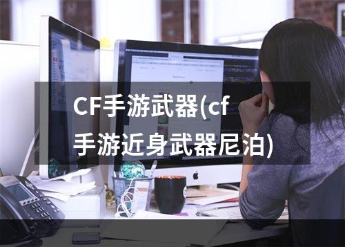 CF手游武器(cf手游近身武器尼泊)