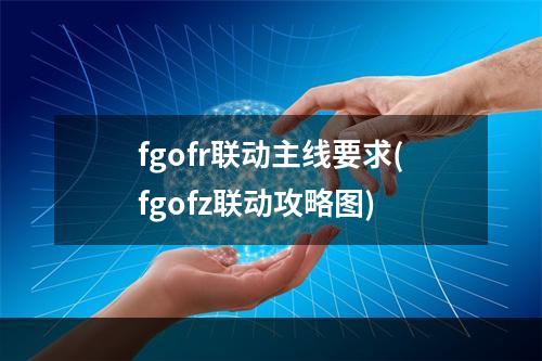 fgofr联动主线要求(fgofz联动攻略图)