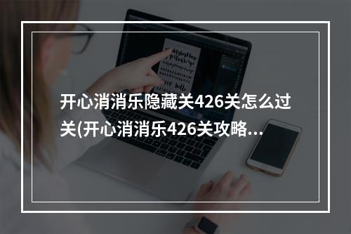 开心消消乐隐藏关426关怎么过关(开心消消乐426关攻略)