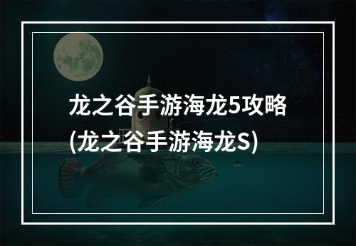 龙之谷手游海龙5攻略(龙之谷手游海龙S)