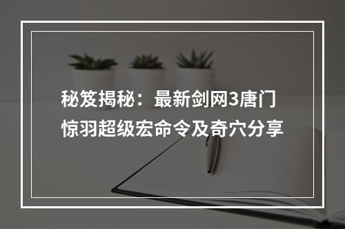 秘笈揭秘：最新剑网3唐门惊羽超级宏命令及奇穴分享