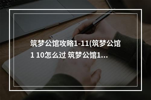 筑梦公馆攻略1-11(筑梦公馆1 10怎么过 筑梦公馆1 10通关攻略 筑梦公馆 )