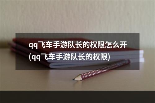 qq飞车手游队长的权限怎么开(qq飞车手游队长的权限)