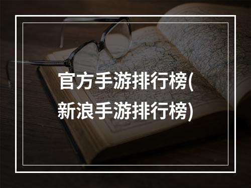 官方手游排行榜(新浪手游排行榜)