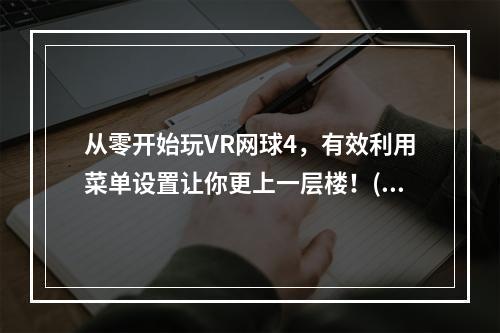 从零开始玩VR网球4，有效利用菜单设置让你更上一层楼！(VR网球4菜单设置全攻略，让你在游戏中如虎添翼！)