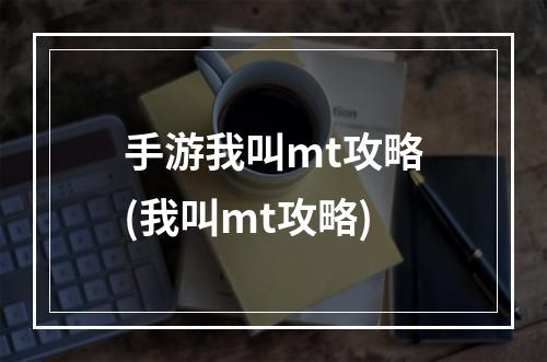 手游我叫mt攻略(我叫mt攻略)