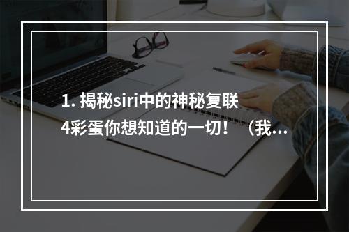 1. 揭秘siri中的神秘复联4彩蛋你想知道的一切！（我已看到！）