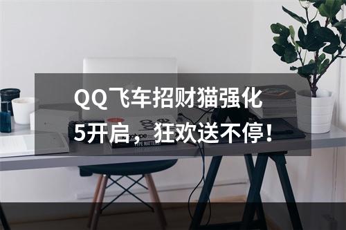 QQ飞车招财猫强化 5开启，狂欢送不停！