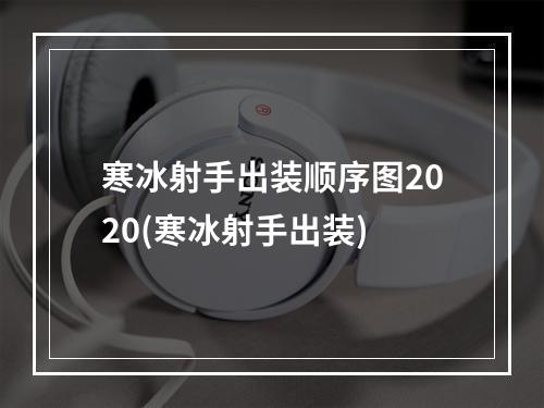 寒冰射手出装顺序图2020(寒冰射手出装)