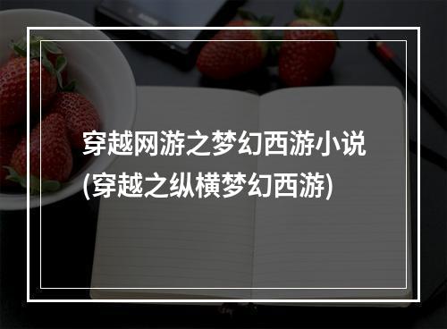 穿越网游之梦幻西游小说(穿越之纵横梦幻西游)