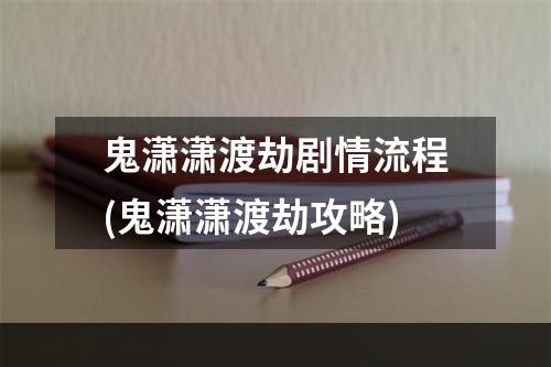 鬼潇潇渡劫剧情流程(鬼潇潇渡劫攻略)