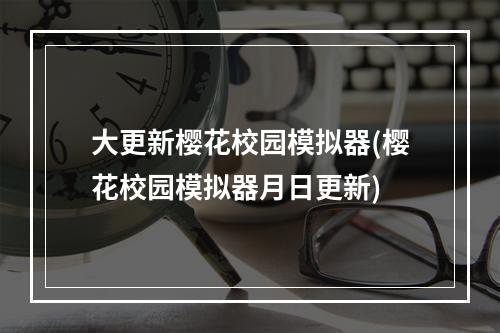 大更新樱花校园模拟器(樱花校园模拟器月日更新)