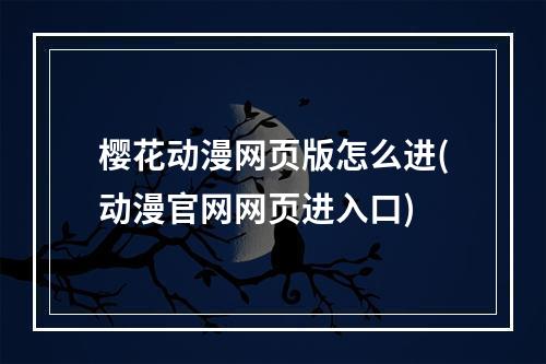 樱花动漫网页版怎么进(动漫官网网页进入口)