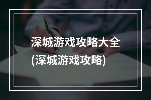 深城游戏攻略大全(深城游戏攻略)