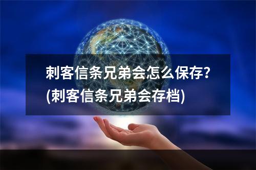 刺客信条兄弟会怎么保存？(刺客信条兄弟会存档)