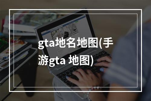 gta地名地图(手游gta 地图)