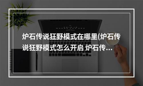 炉石传说狂野模式在哪里(炉石传说狂野模式怎么开启 炉石传说狂野模式开启方法)