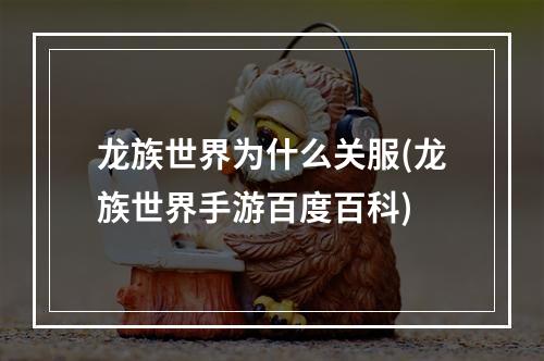 龙族世界为什么关服(龙族世界手游百度百科)