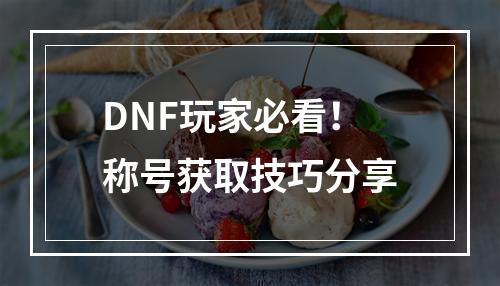 DNF玩家必看！称号获取技巧分享