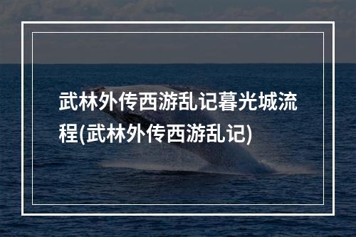 武林外传西游乱记暮光城流程(武林外传西游乱记)